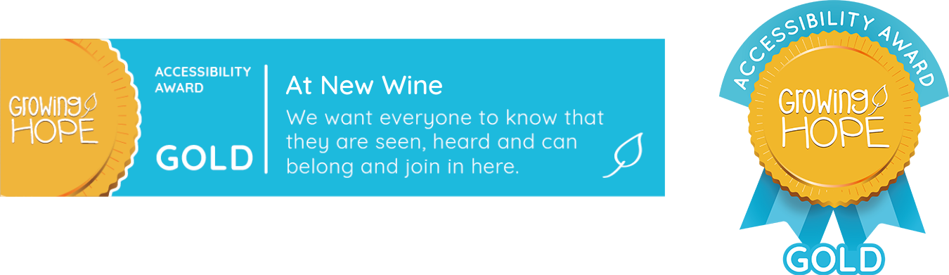 Growing Hope Accessibility Gold Award. At New Wine we want everyone to know that they are seen, heard and can belong and join in here.